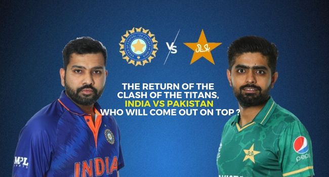 The return of the Clash of the Titans, India vs Pakistan who will come out on top ?